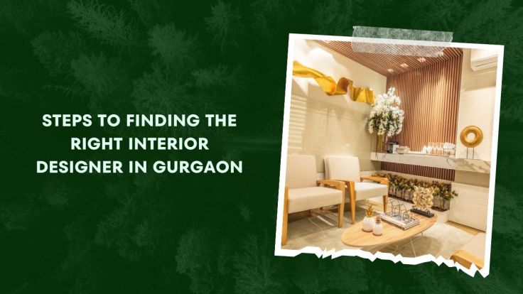 Steps to finding the right interior designer in Gurgaon